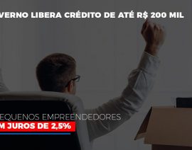 Governo libera crédito de até R$ 200 mil a pequenos empreendedores com juros de 2,5%