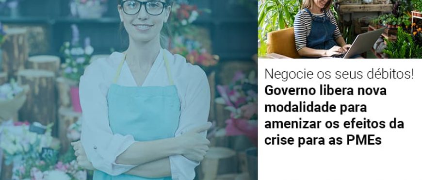 Negocie os seus débitos!  Governo libera nova modalidade para amenizar os efeitos da crise para as PMEs