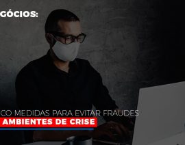 Negócios: Cinco medidas para evitar fraudes em ambientes de crise